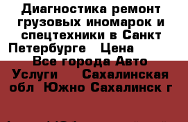 Диагностика,ремонт грузовых иномарок и спецтехники в Санкт-Петербурге › Цена ­ 1 500 - Все города Авто » Услуги   . Сахалинская обл.,Южно-Сахалинск г.